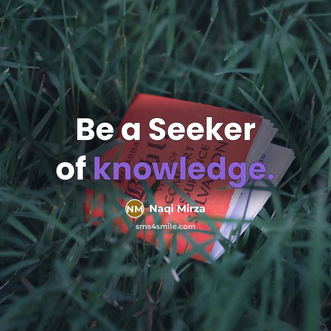 “Be a Seeker of knowledge.…” quote by Naqi Mirza