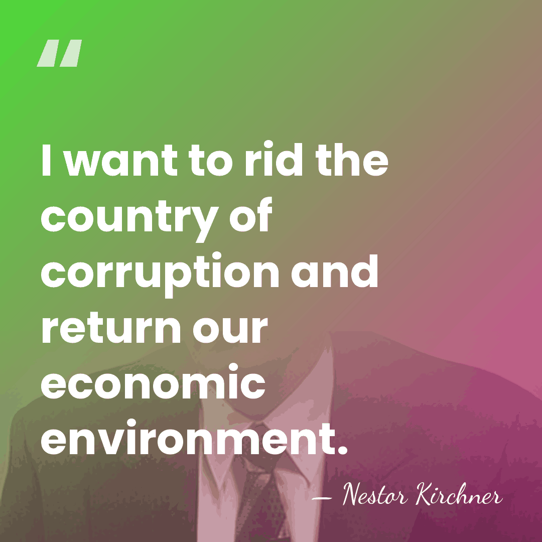 I want to rid the country of corruption and return our economic&hellip; - Nestor Kirchner