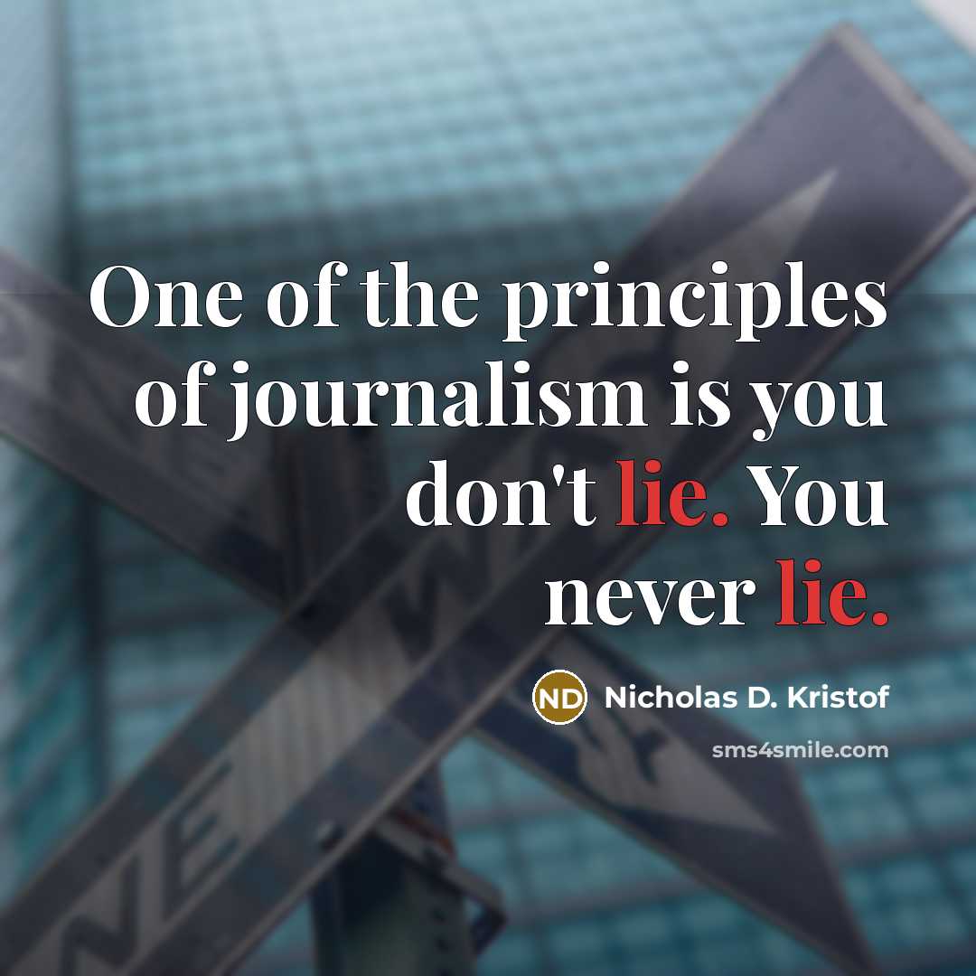 “One of the principles of journalism is you don't lie.…” quote by Nicholas D. Kristof