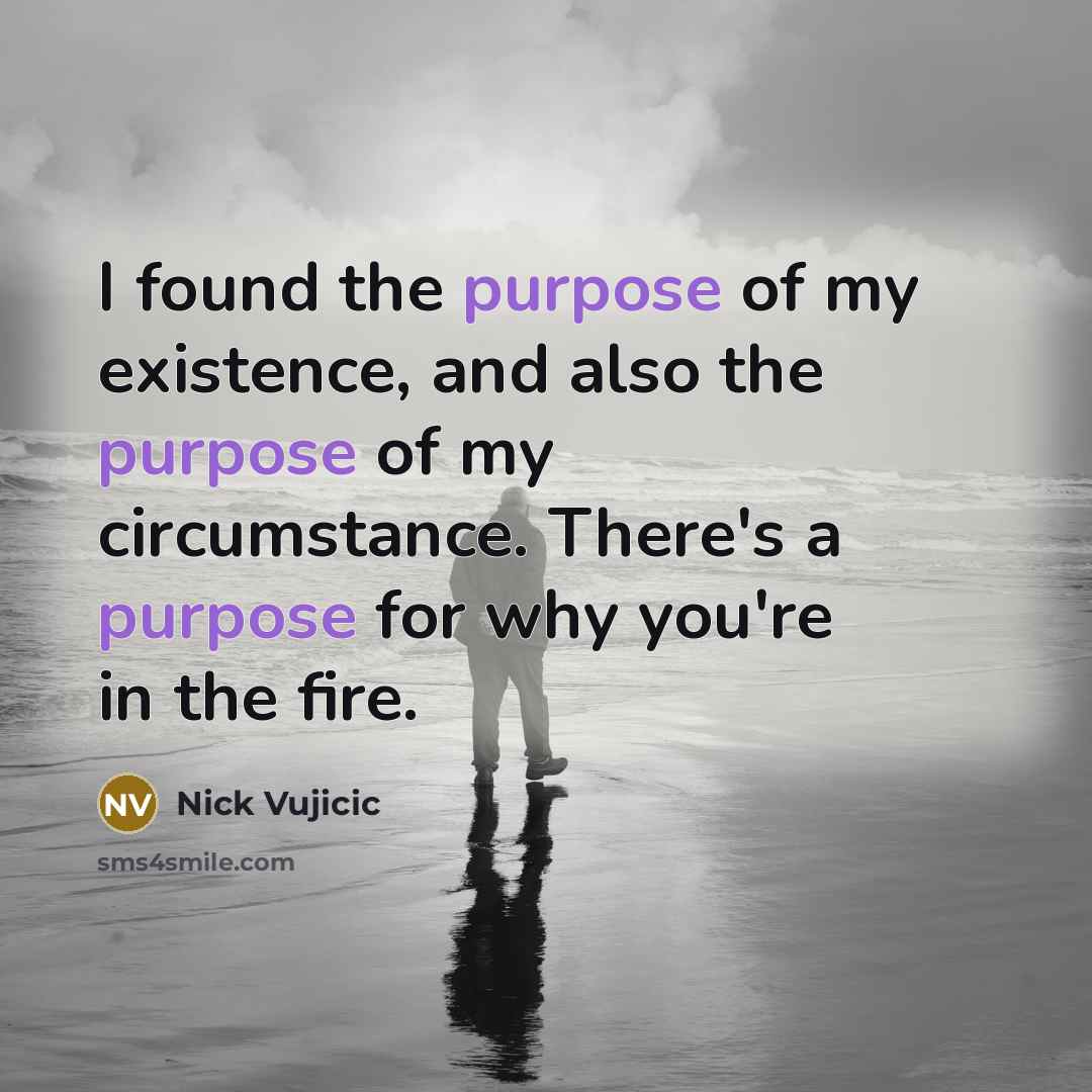 “I found the purpose of my existence, and also the…” quote by Nick Vujicic
