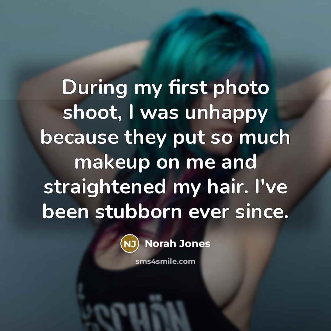 “During my first photo shoot, I was unhappy because they…” quote by Norah Jones