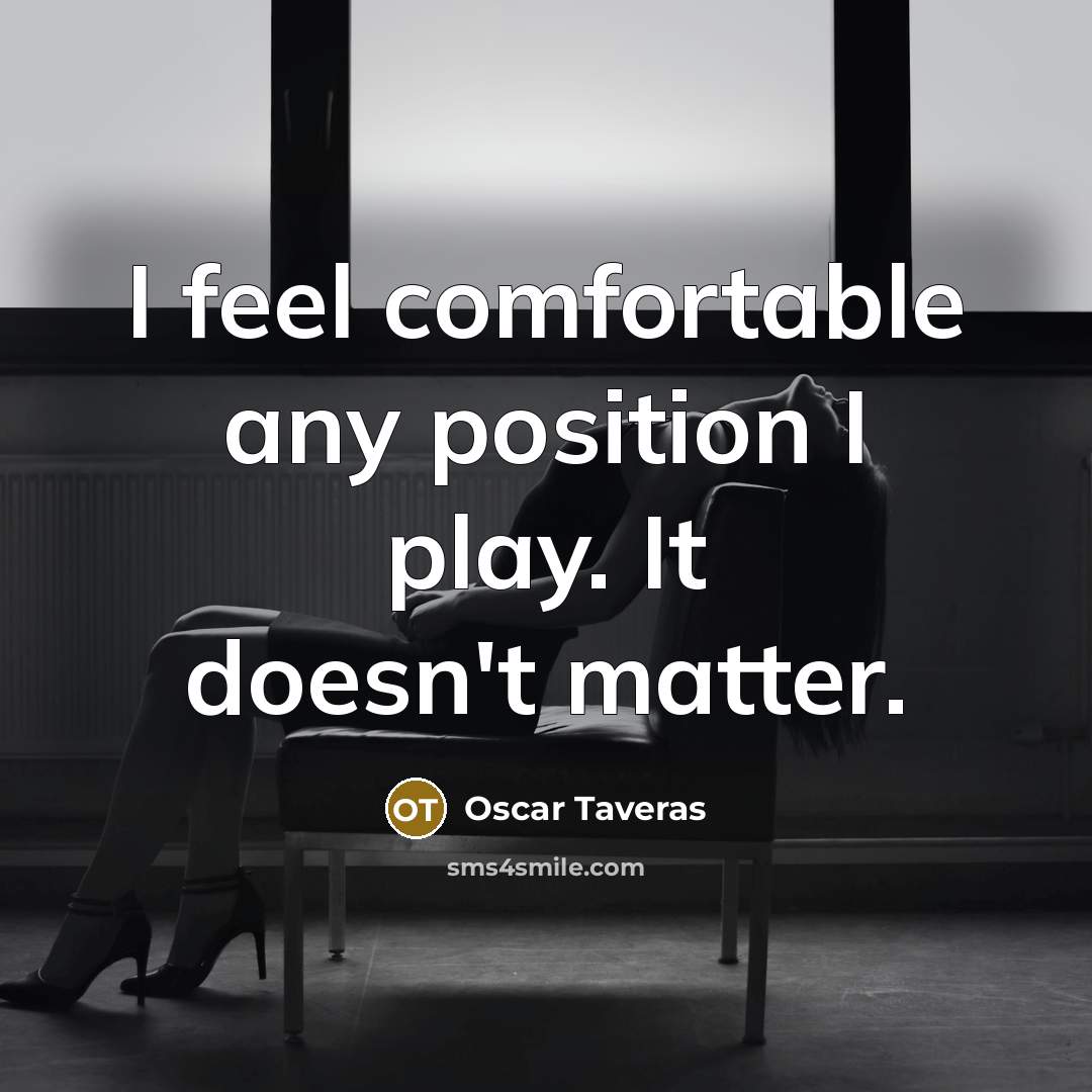 “I feel comfortable any position I play. It doesn't matter.…” quote by Oscar Taveras