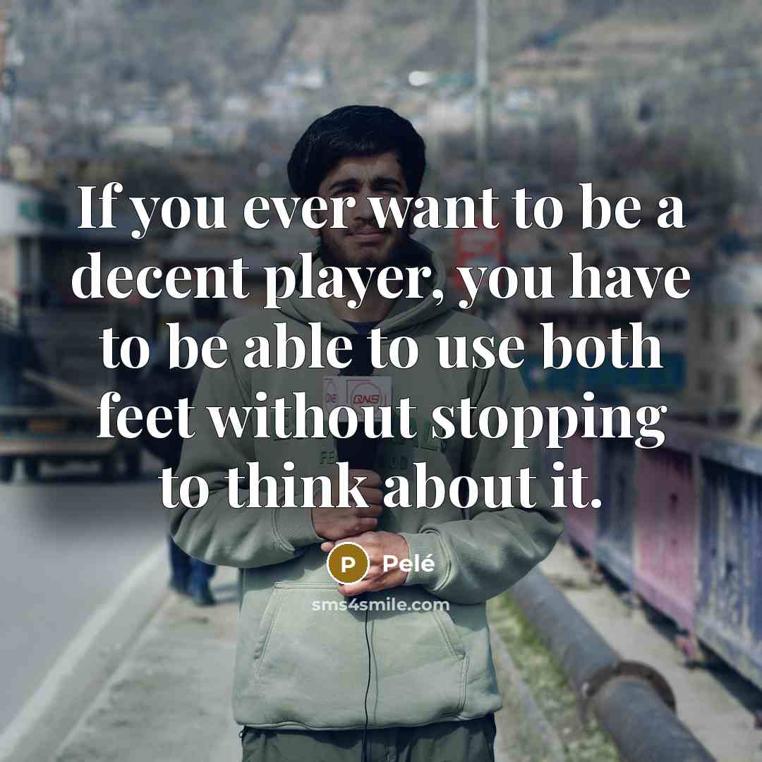 “If you ever want to be a decent player, you…” quote by Pele