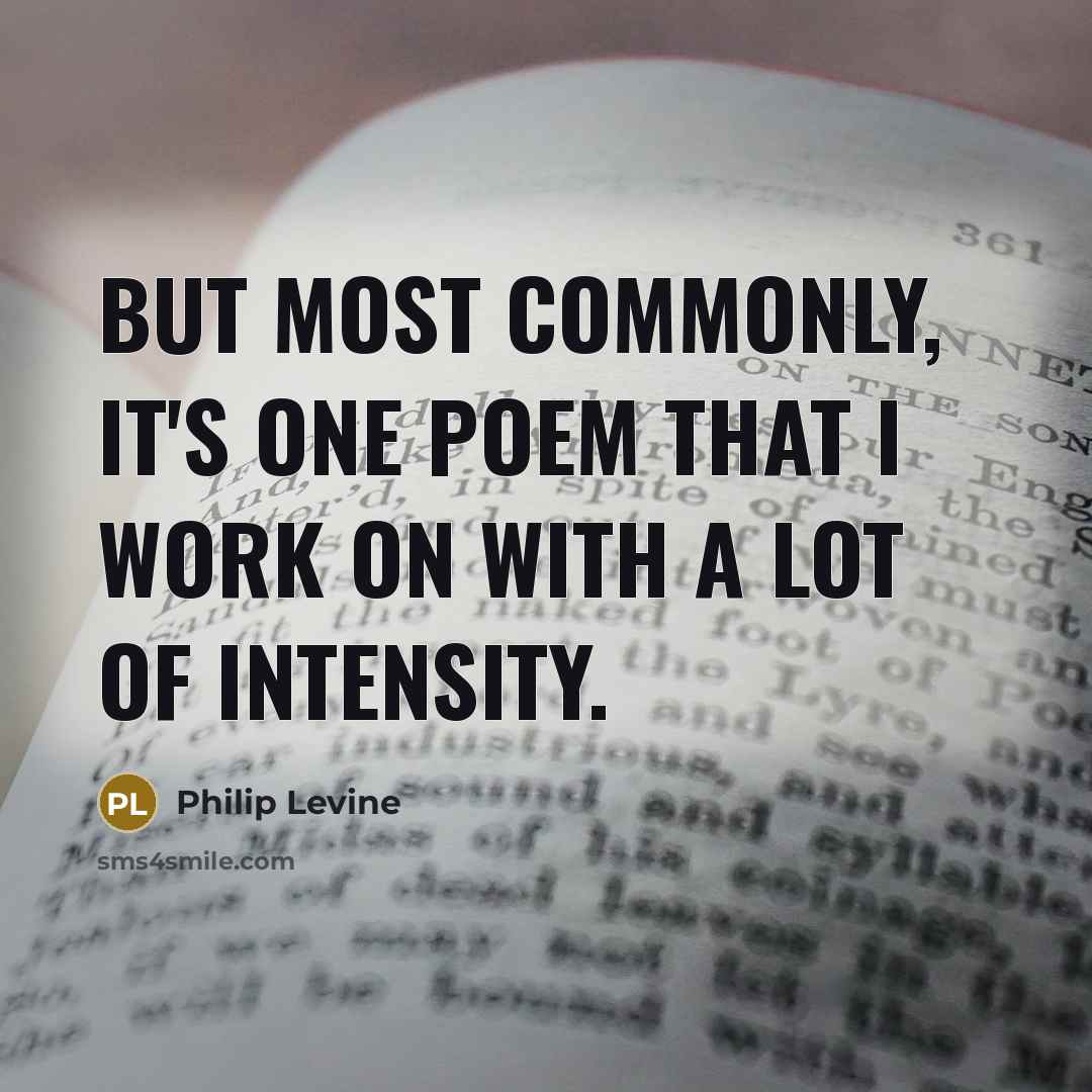 “But most commonly, it's one poem that I work on…” quote by Philip Levine
