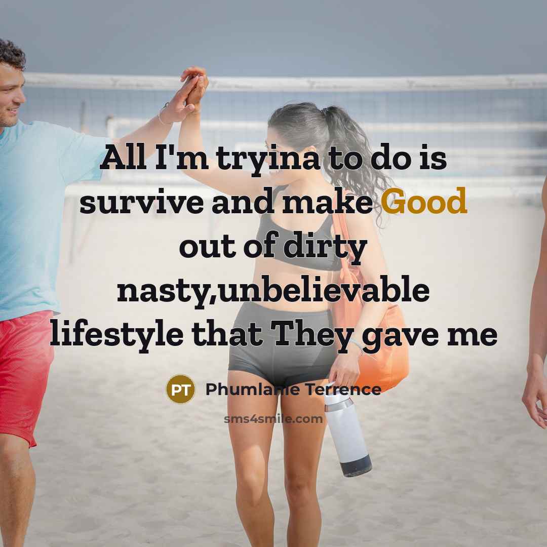 “All I'm tryina to do is survive and make Good…” quote by Phumlanie Terrence