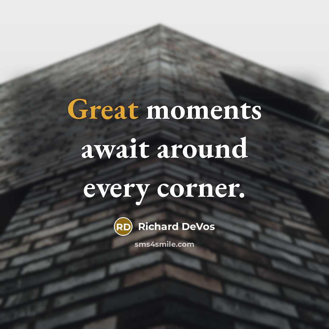 “Great moments await around every corner.” quote by Richard DeVos