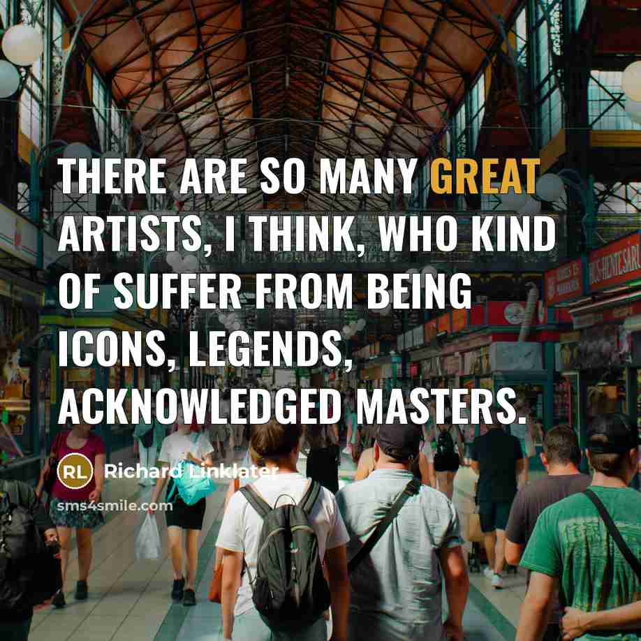 “There are so many great artists, I think, who kind…” quote by Richard Linklater