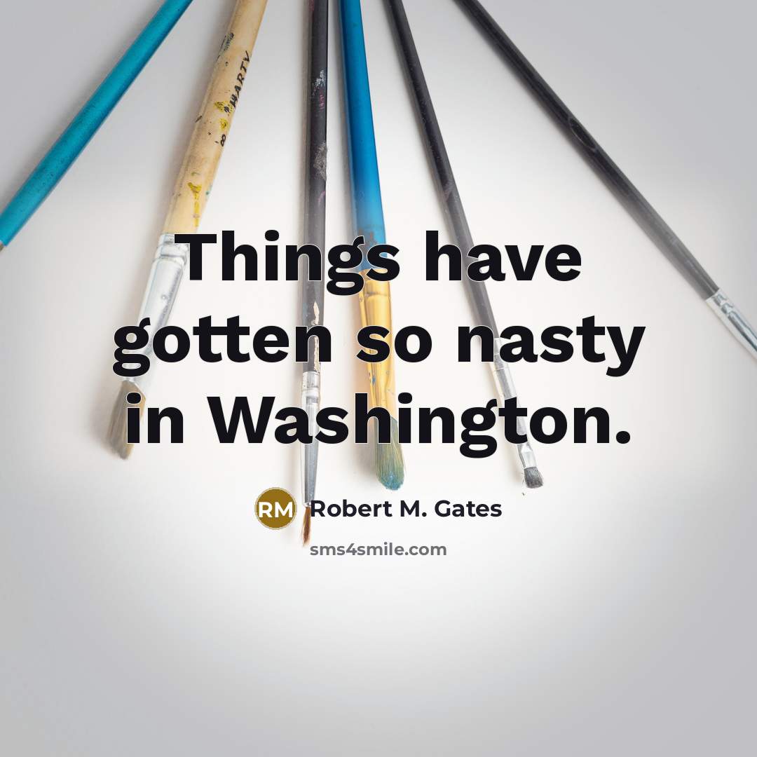 “Things have gotten so nasty in Washington.…” quote by Robert M. Gates