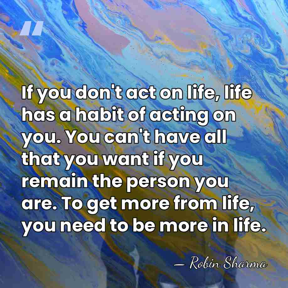 If you don't act on life, life has a habit of acting&hellip; - Robin Sharma