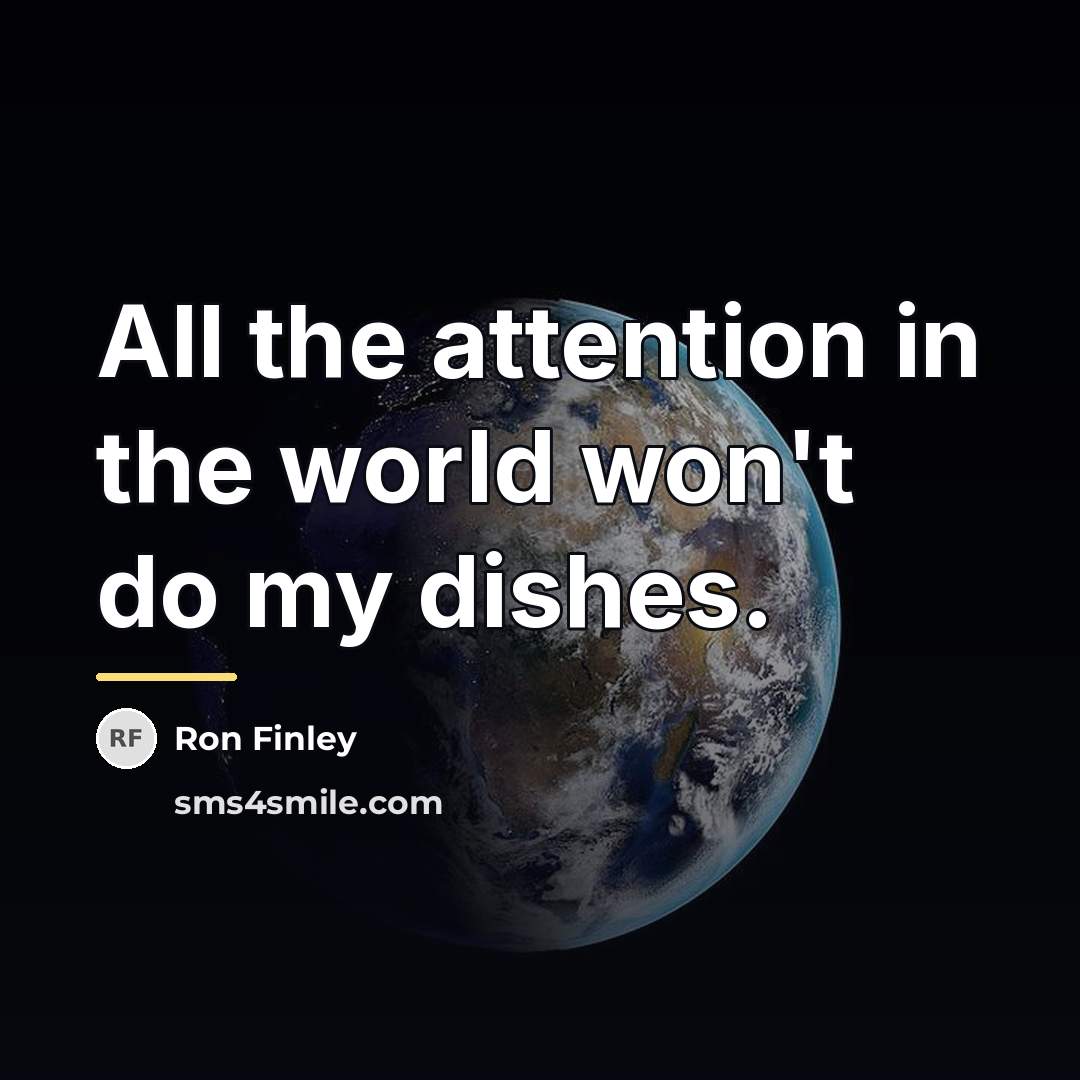 “All the attention in the world won't do my dishes.…” quote by Ron Finley