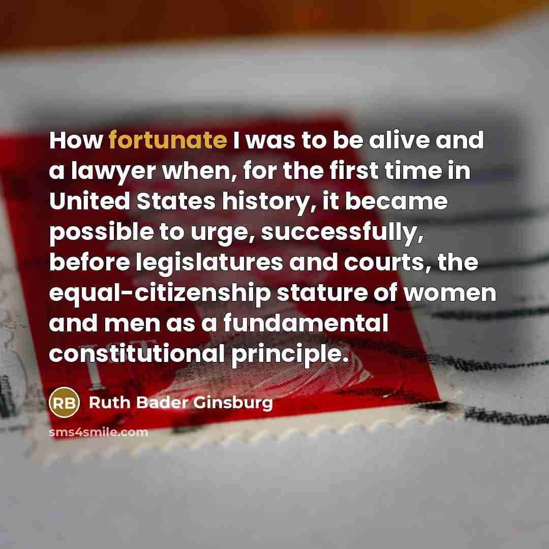 “How fortunate I was to be alive and a lawyer…” quote by Ruth Bader Ginsburg