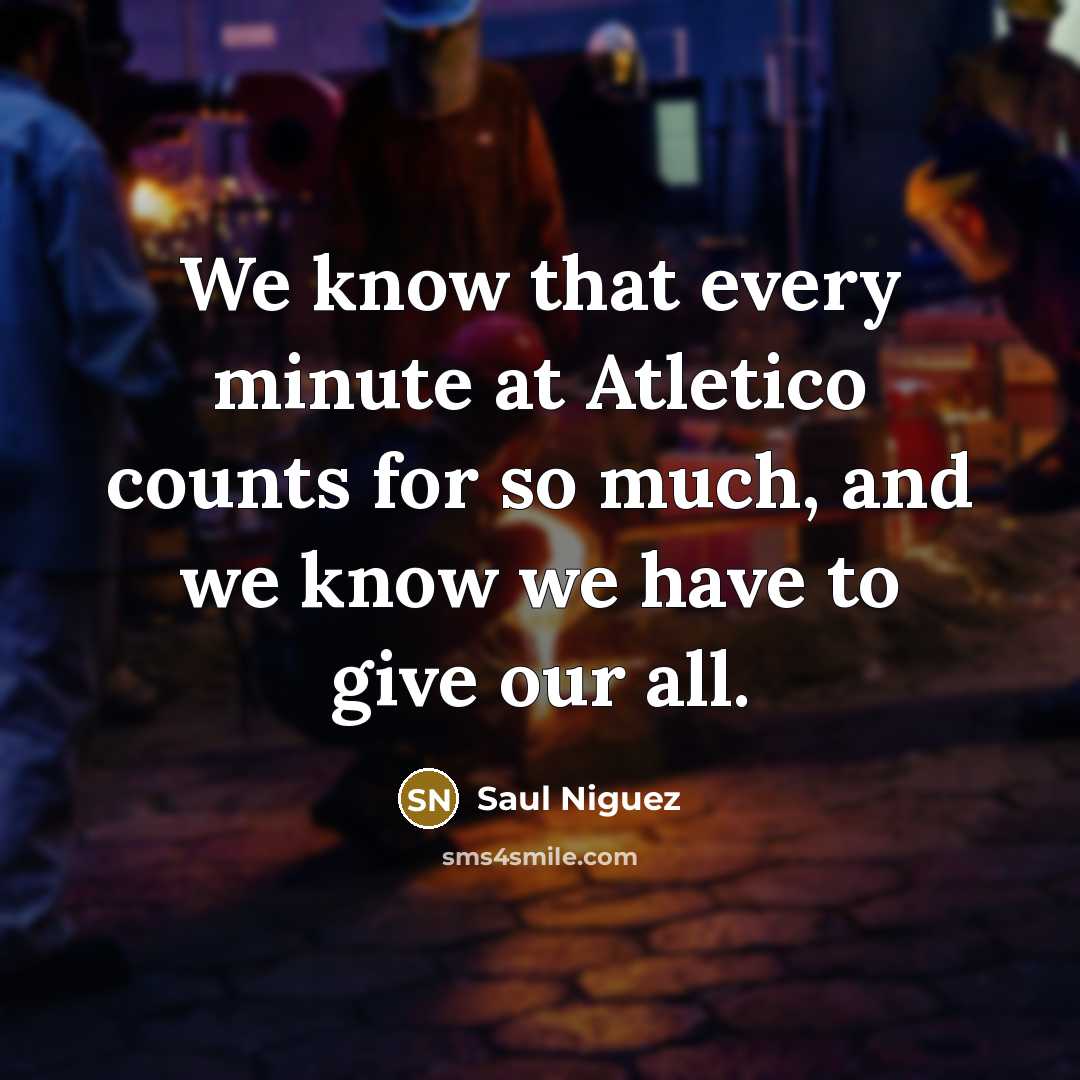 “We know that every minute at Atletico counts for so…” quote by Saul Niguez