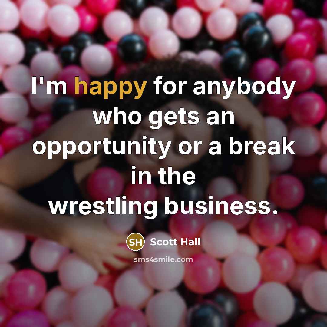 “I'm happy for anybody who gets an opportunity or a…” quote by Scott Hall