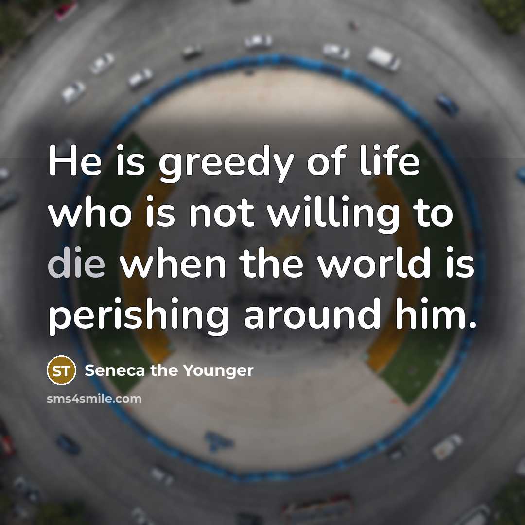 “He is greedy of life who is not willing to…” quote by Seneca the Younger