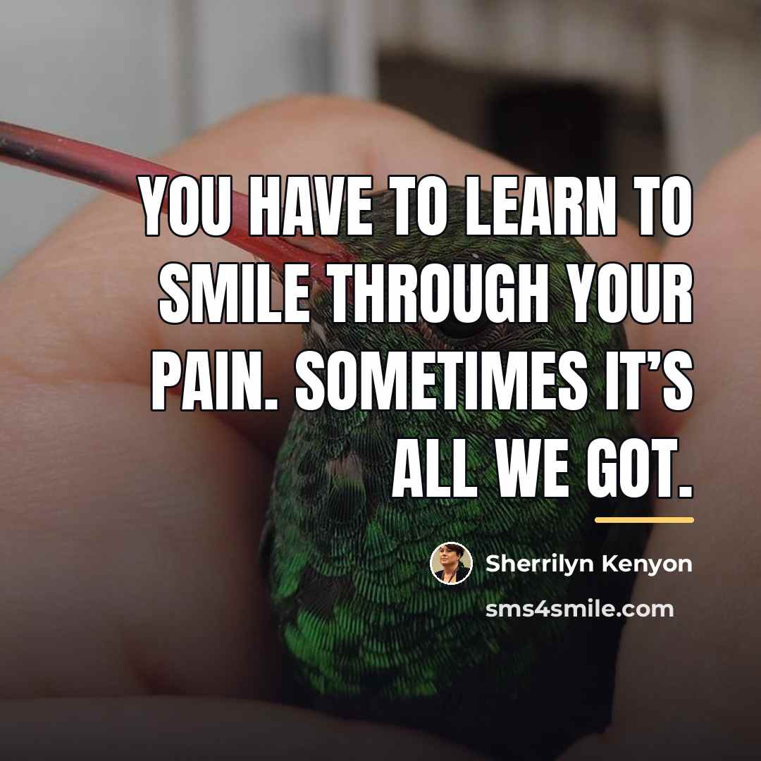 “You have to learn to smile through your pain. Sometimes…” quote by Sherrilyn Kenyon