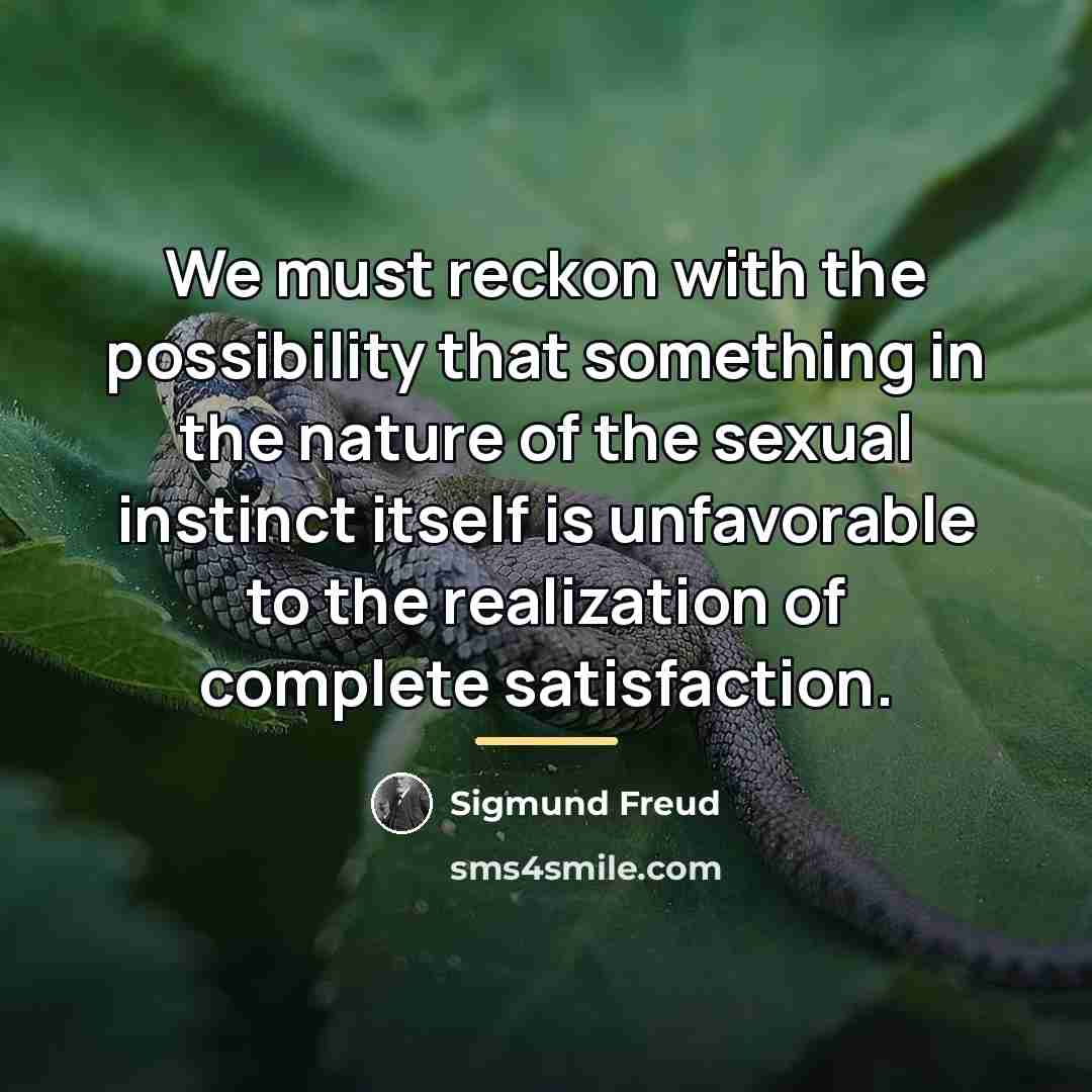 “We must reckon with the possibility that something in the…” quote by Sigmund Freud
