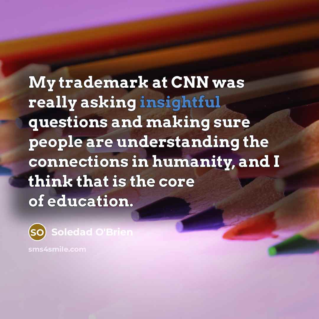 “My trademark at CNN was really asking insightful questions and…” quote by Soledad O'Brien