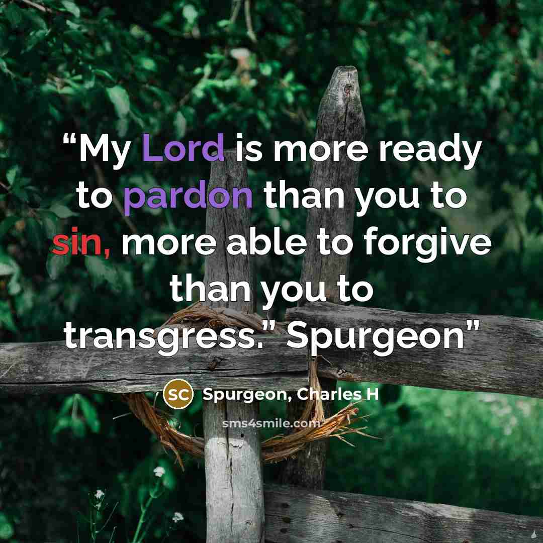 “My Lord is more ready to pardon than you to sin, more able to forgive than you to transgress.” Spurgeon” quote by Spurgeon, Charles H