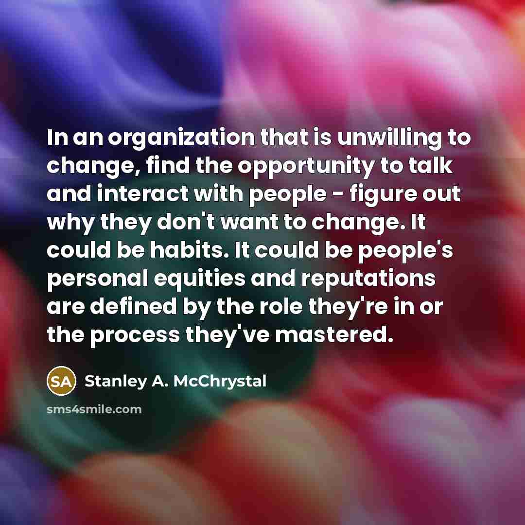 “In an organization that is unwilling to change, find the…” quote by Stanley A. McChrystal