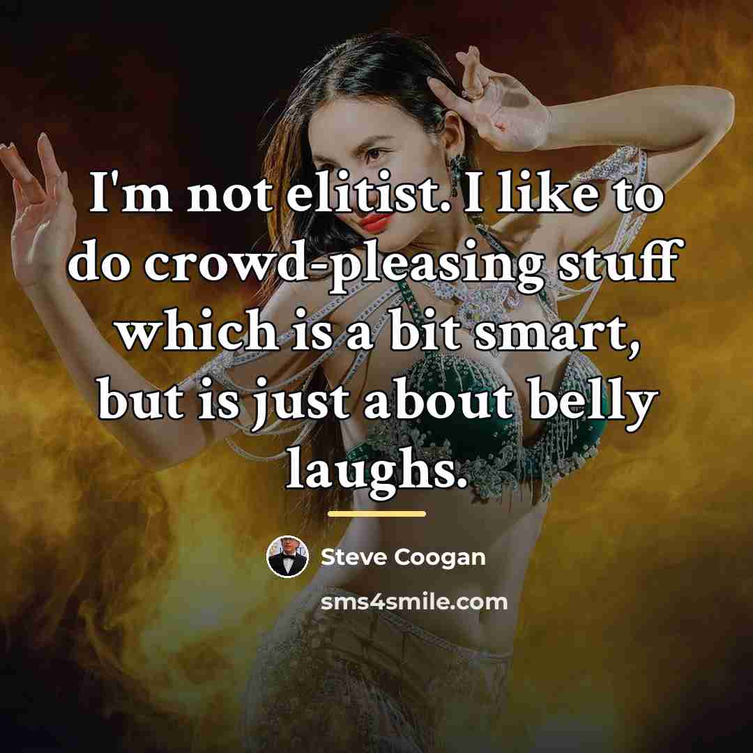 “I'm not elitist. I like to do crowd-pleasing stuff which…” quote by Steve Coogan