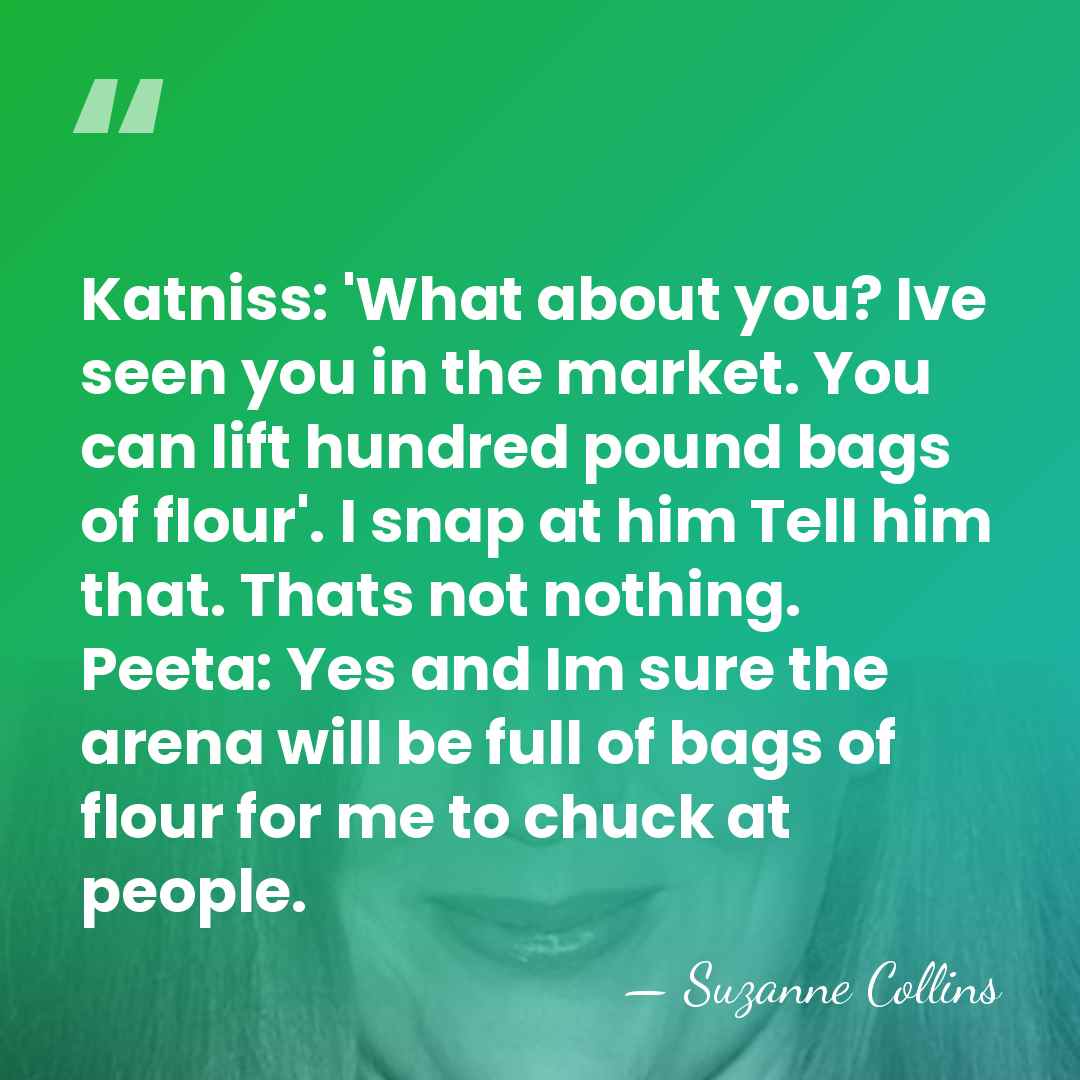 Katniss: 'What about you? Ive seen you in the market. You can&hellip; - Suzanne Collins