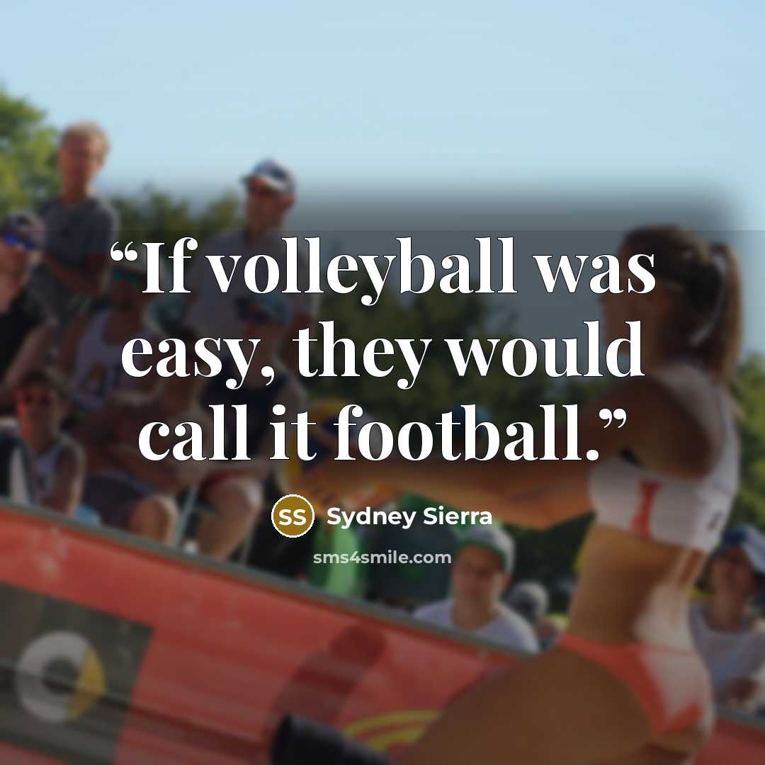 “If volleyball was easy, they would call it football.” quote by Sydney Sierra