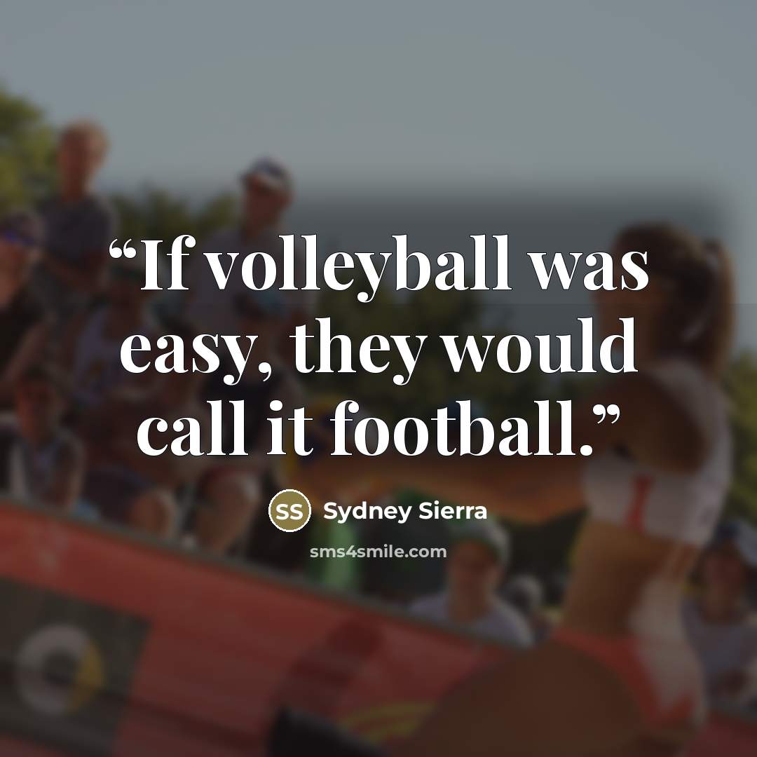“If volleyball was easy, they would call it football.” quote by Sydney Sierra