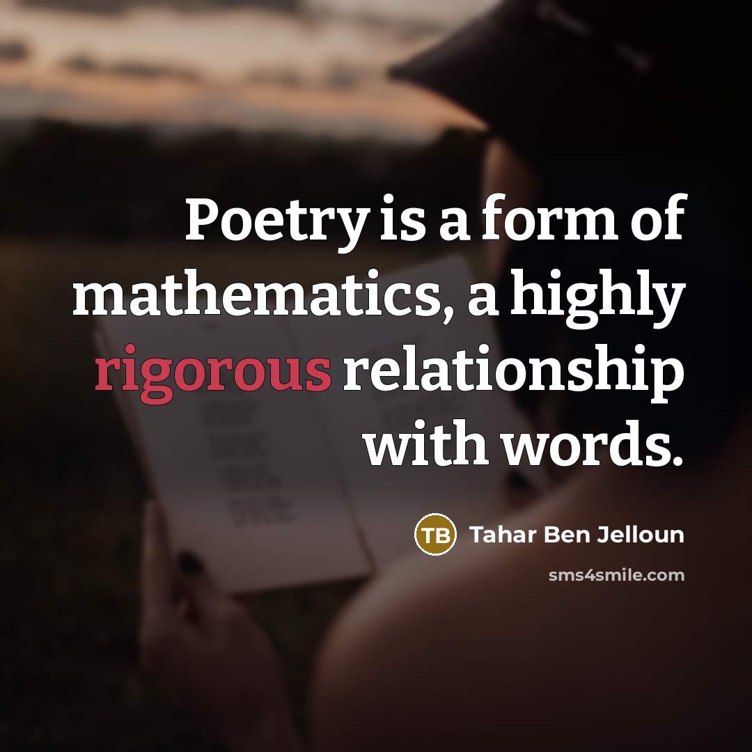 “Poetry is a form of mathematics, a highly rigorous relationship…” quote by Tahar Ben Jelloun