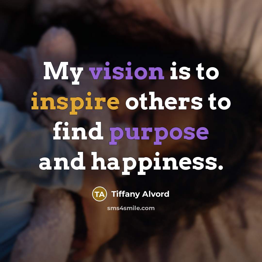 “My vision is to inspire others to find purpose and…” quote by Tiffany Alvord