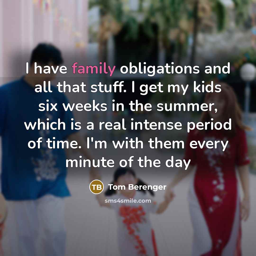 “I have family obligations and all that stuff. I get…” quote by Tom Berenger