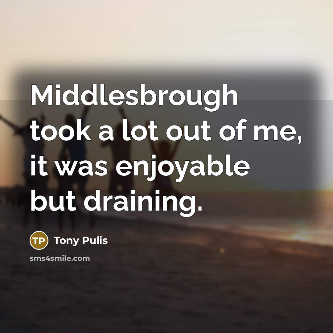 “Middlesbrough took a lot out of me, it was enjoyable…” quote by Tony Pulis
