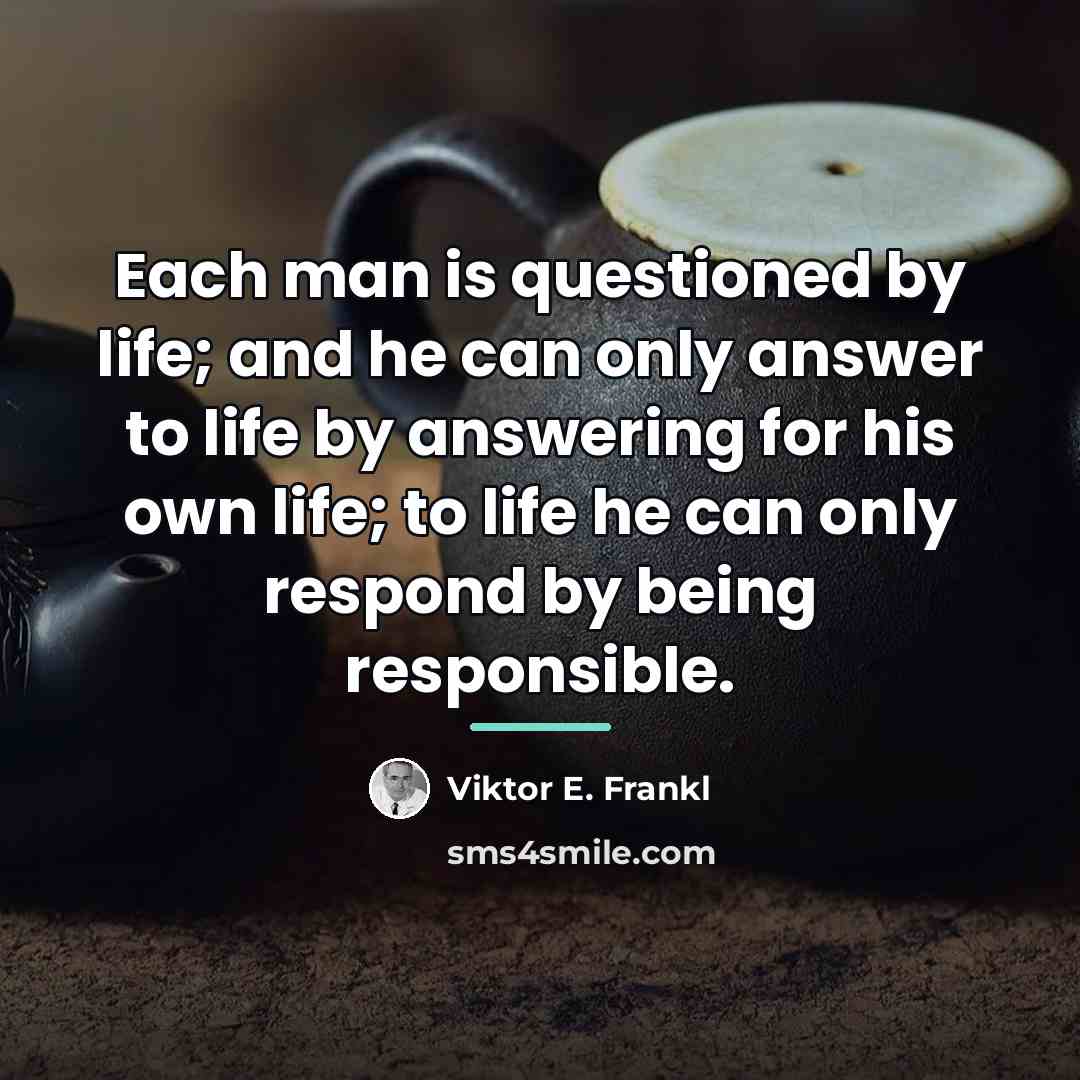 “Each man is questioned by life; and he can only…” quote by Viktor E. Frankl
