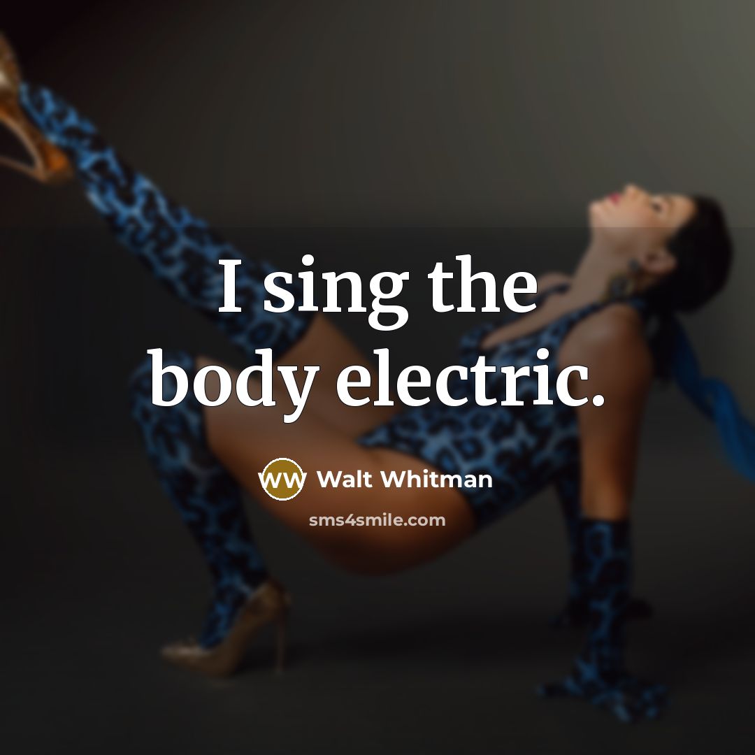 “I sing the body electric.…” quote by Walt Whitman