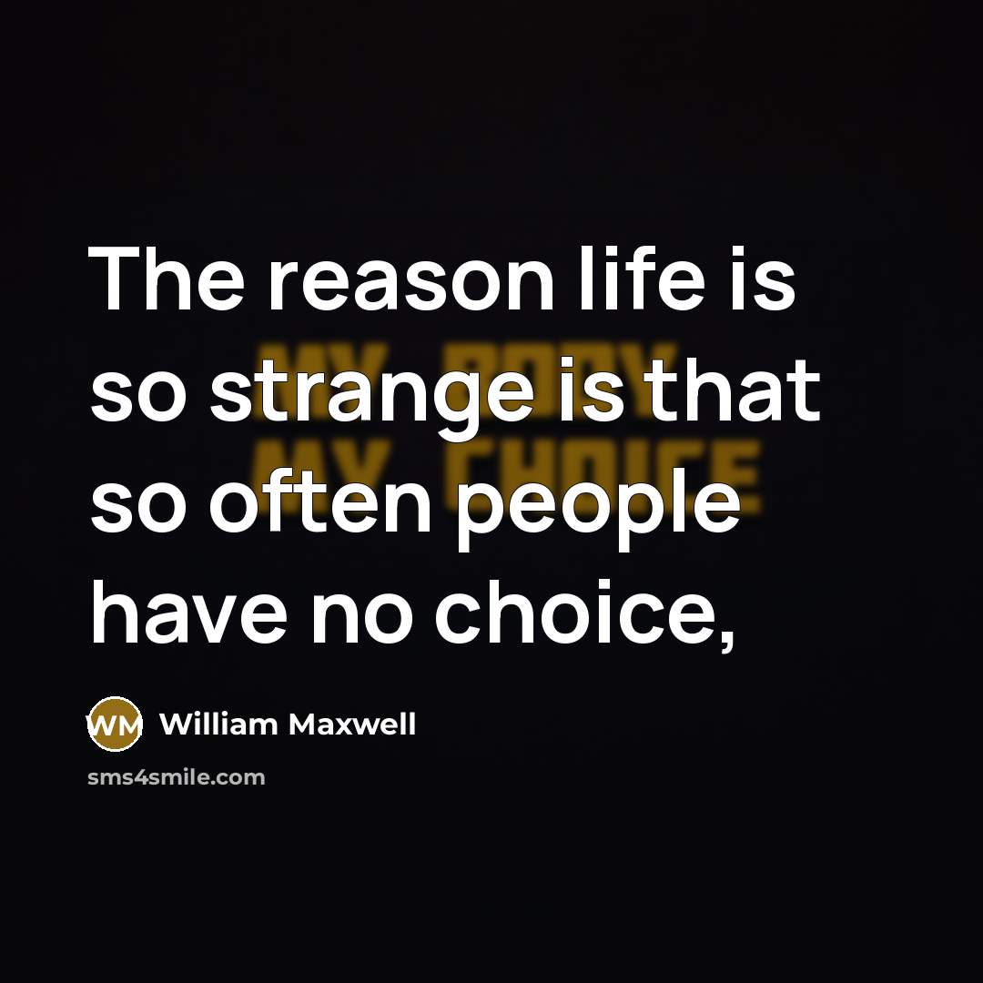 “The reason life is so strange is that so often…” quote by William Maxwell
