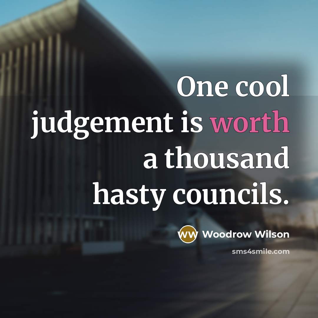 “One cool judgement is worth a thousand hasty councils.…” quote by Woodrow Wilson