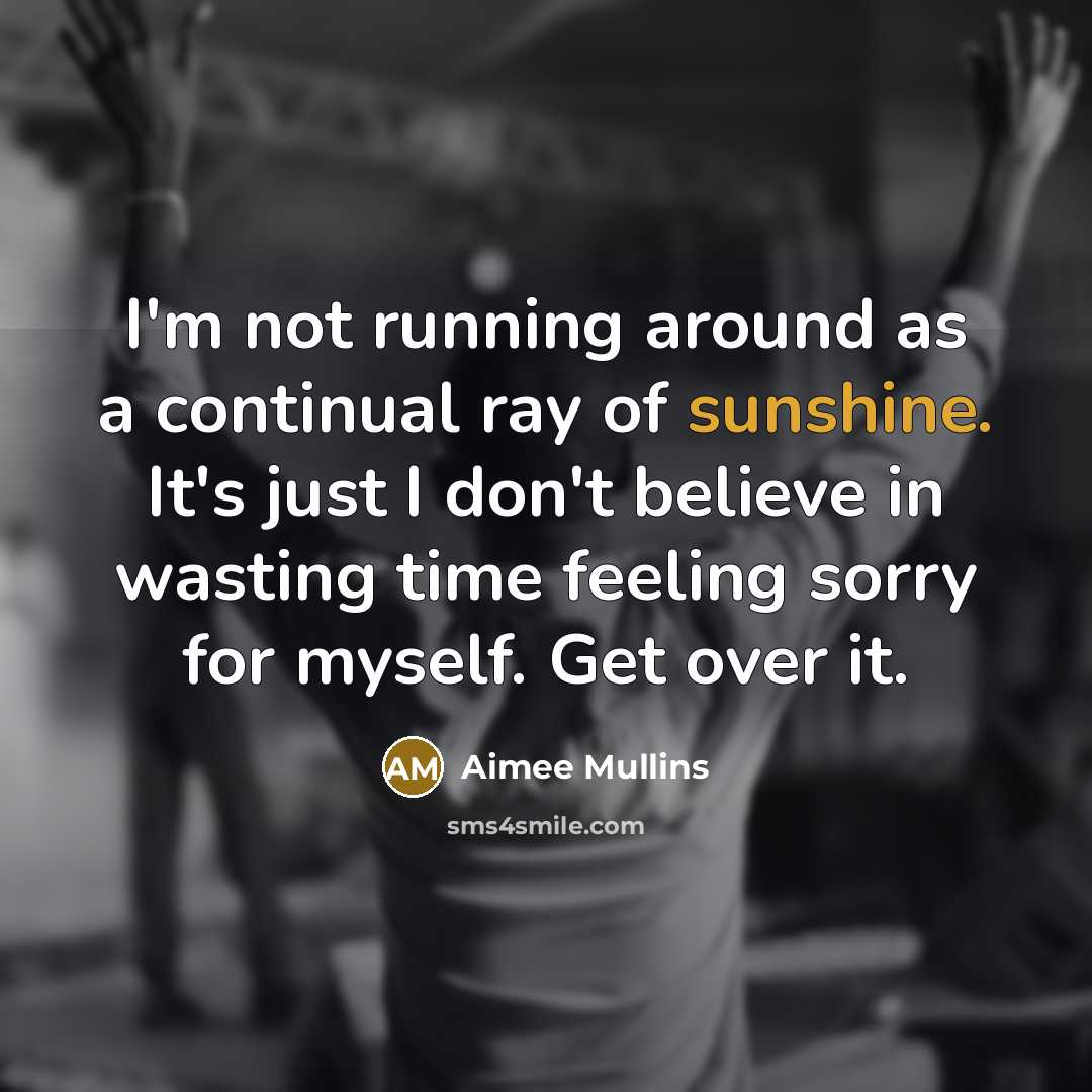 “I'm not running around as a continual ray of sunshine.…” quote by Aimee Mullins