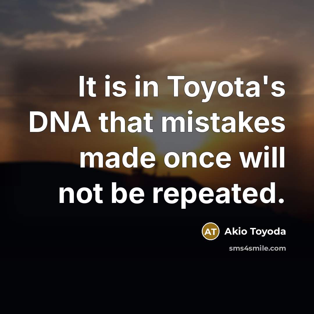 “It is in Toyota's DNA that mistakes made once will…” quote by Akio Toyoda