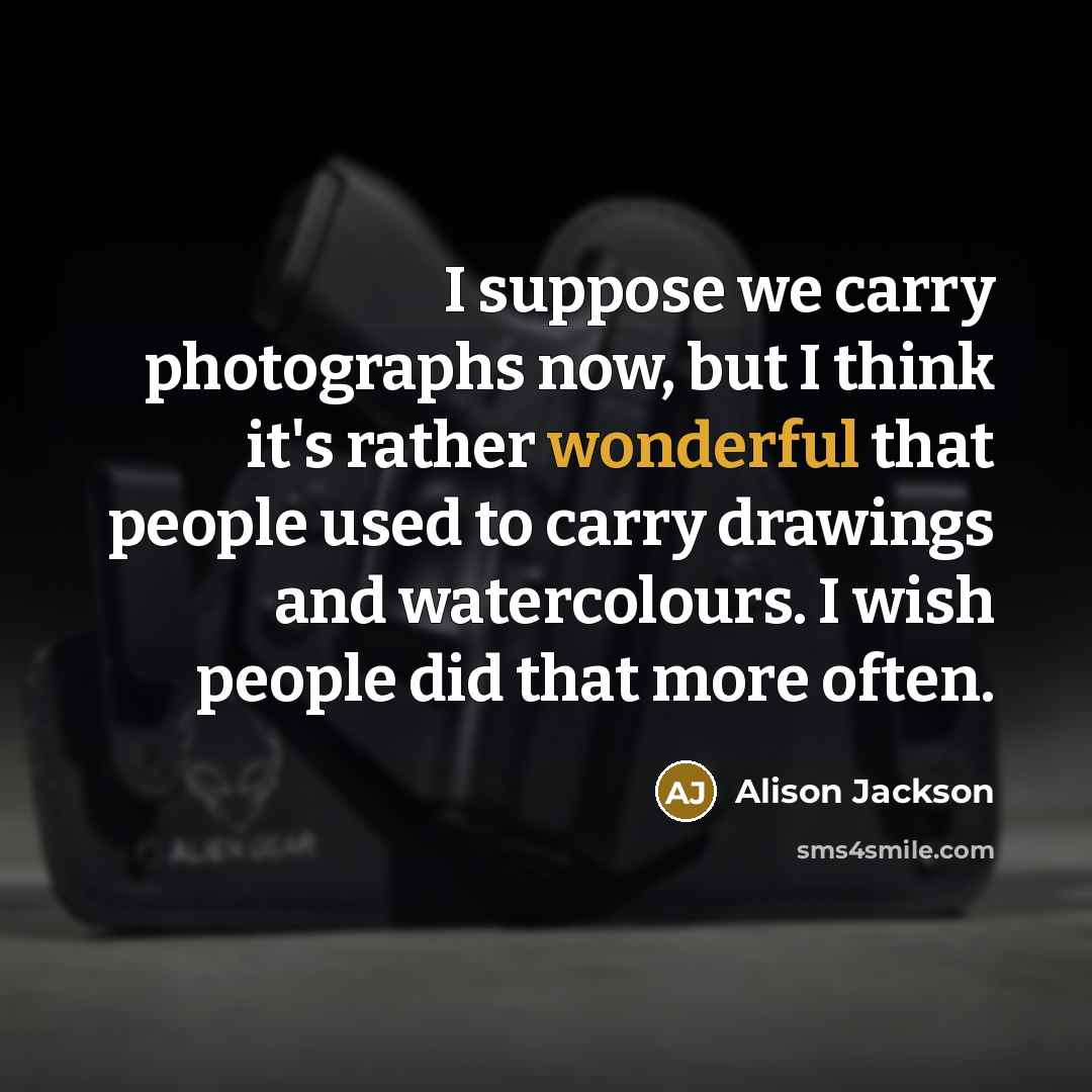 “I suppose we carry photographs now, but I think it's…” quote by Alison Jackson