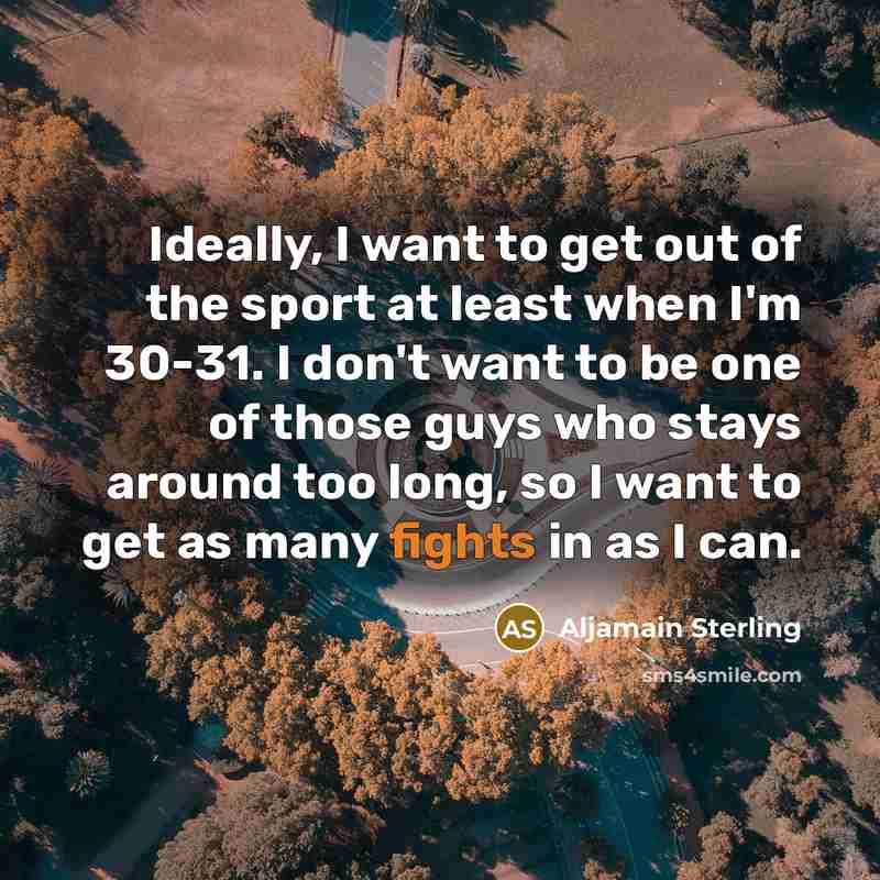 “Ideally, I want to get out of the sport at…” quote by Aljamain Sterling