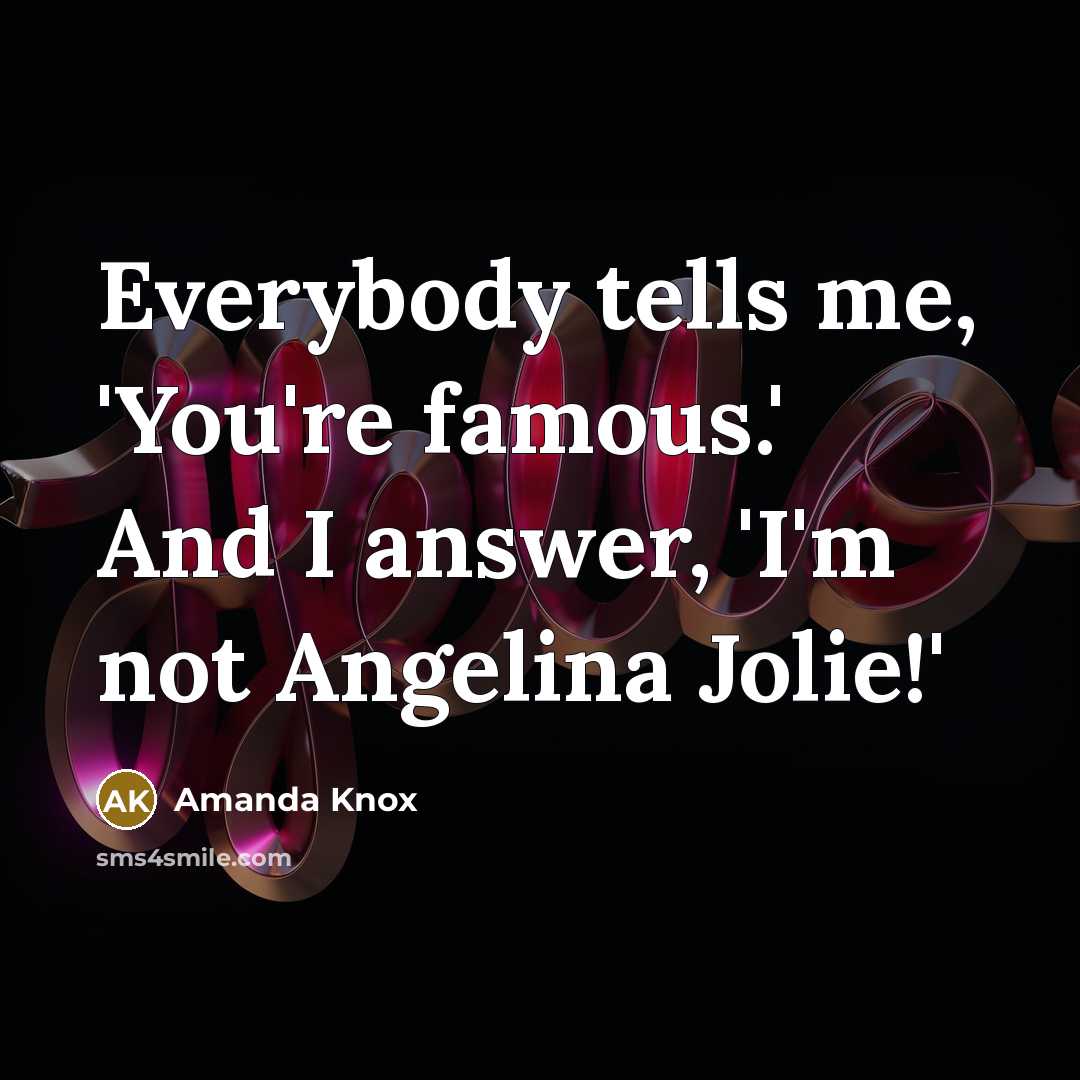 “Everybody tells me, 'You're famous.' And I answer, 'I'm not…” quote by Amanda Knox