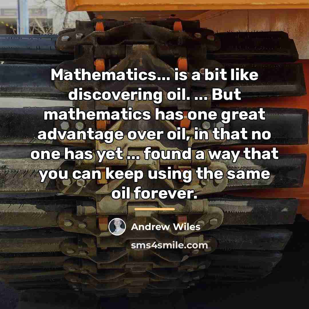“Mathematics... is a bit like discovering oil. ... But mathematics…” quote by Andrew Wiles