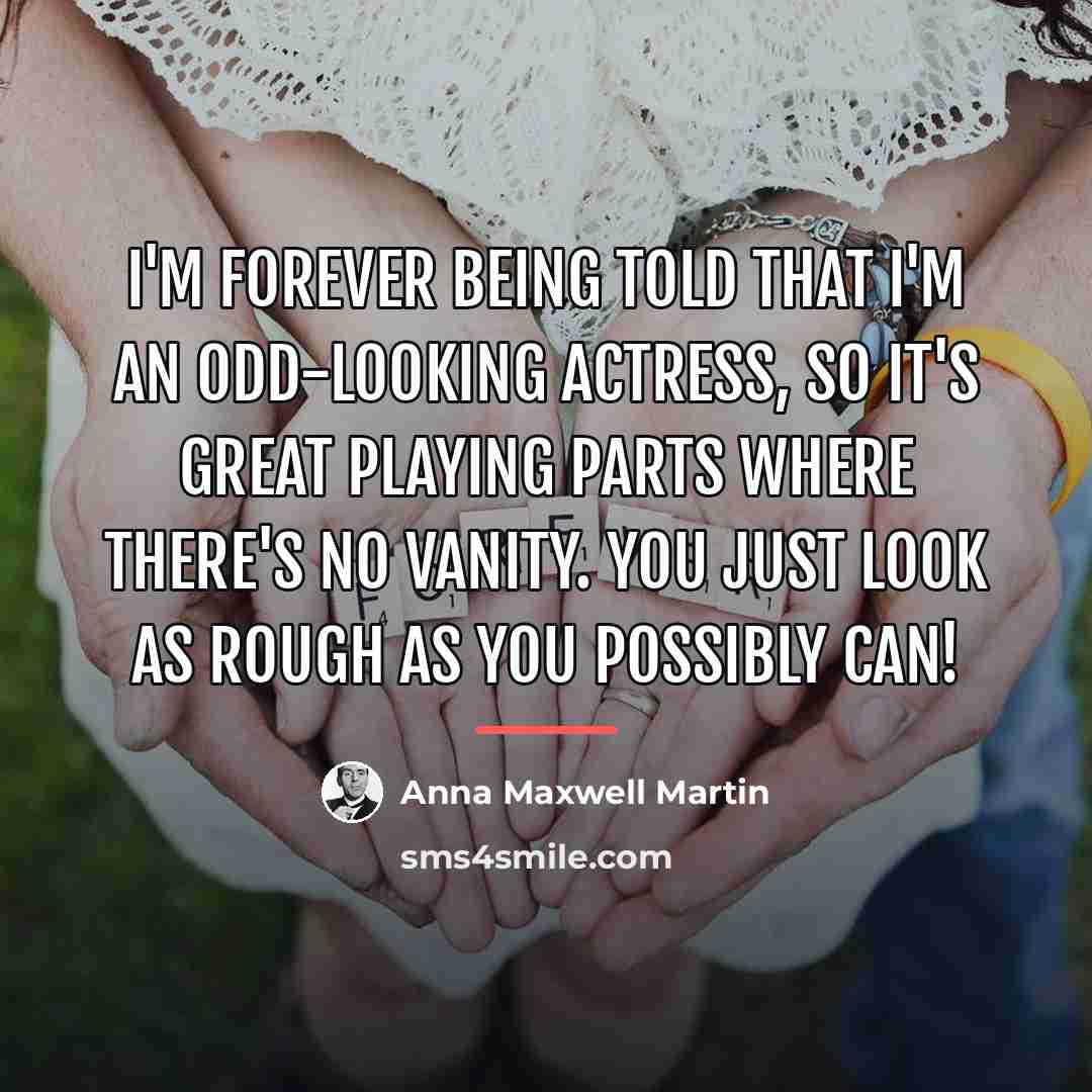 “I'm forever being told that I'm an odd-looking actress, so…” quote by Anna Maxwell Martin
