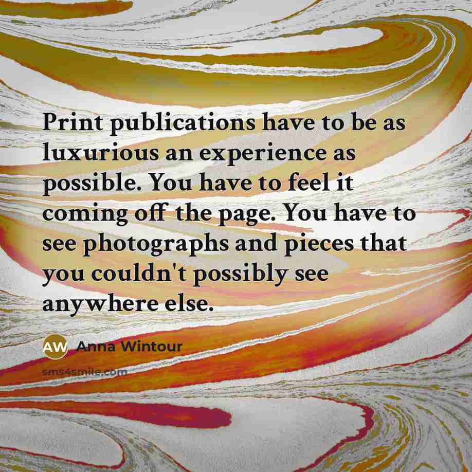 “Print publications have to be as luxurious an experience as…” quote by Anna Wintour