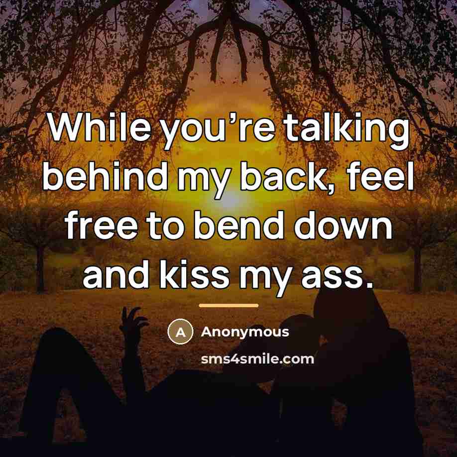 “While you're talking behind my back, feel free to bend…” quote by Anonymous