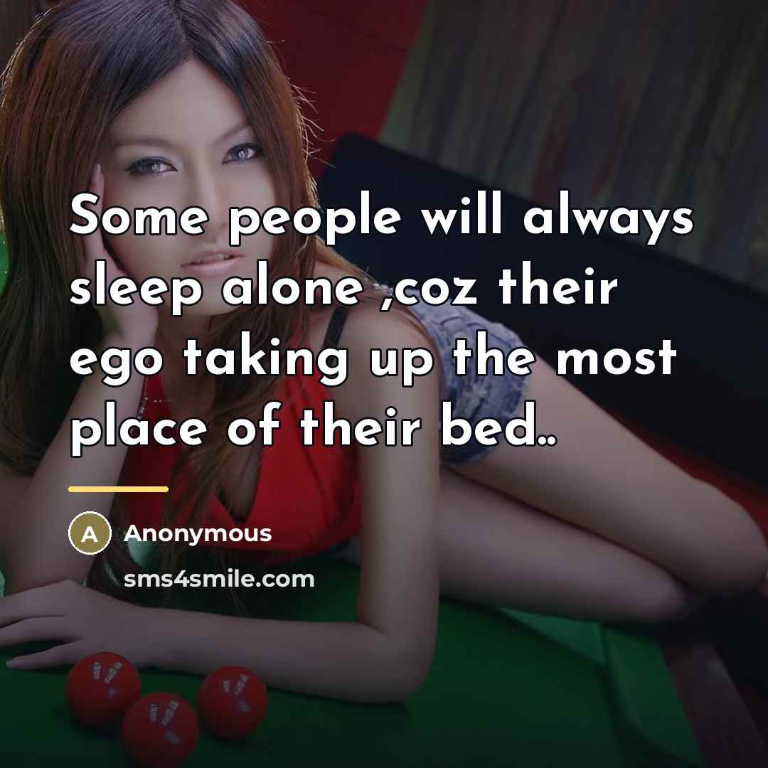 “Some people will always sleep alone ,coz their ego taking…” quote by Anonymous