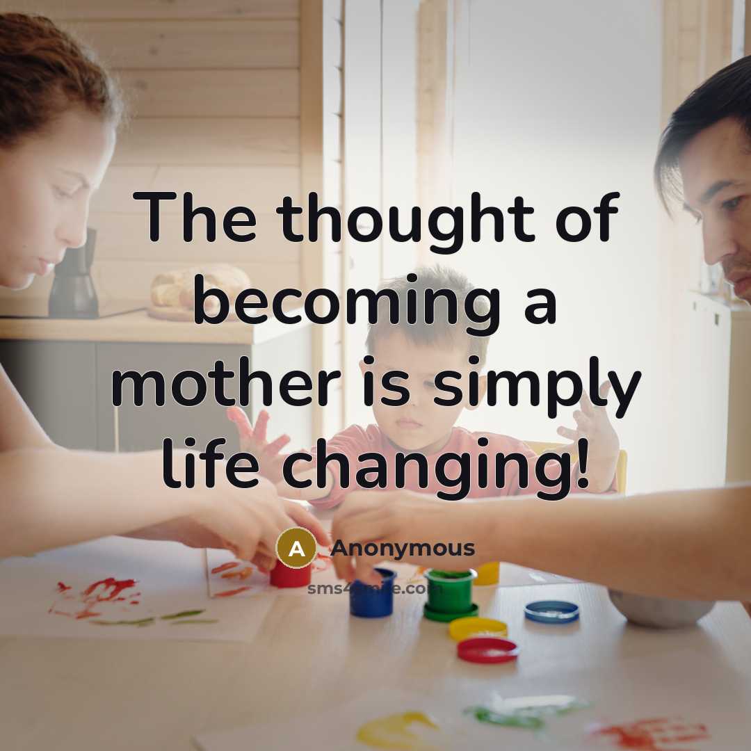 “The thought of becoming a mother is simply life changing!” quote by Anonymous