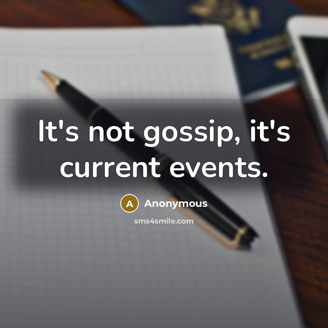 “It's not gossip, it's current events.” quote by Anonymous
