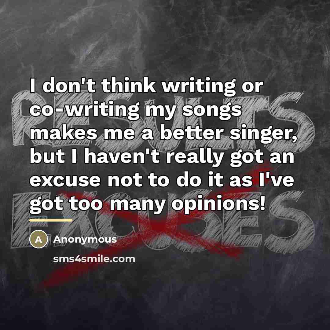 “I don't think writing or co-writing my songs makes me…” quote by Anonymous
