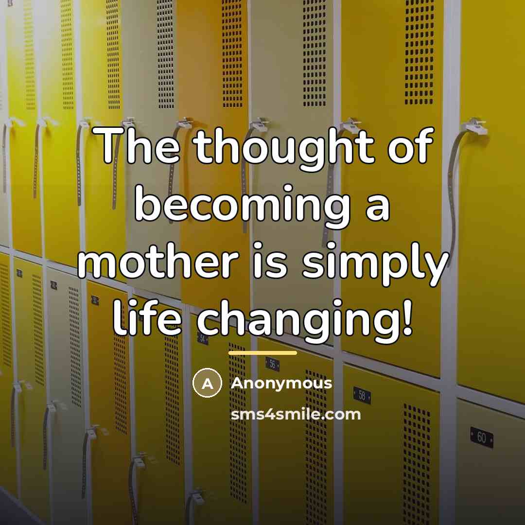 “The thought of becoming a mother is simply life changing!…” quote by Anonymous