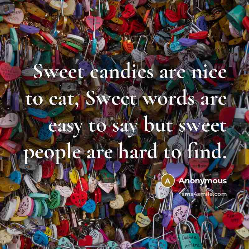 “Sweet candies are nice to eat, Sweet words are easy…” quote by Anonymous